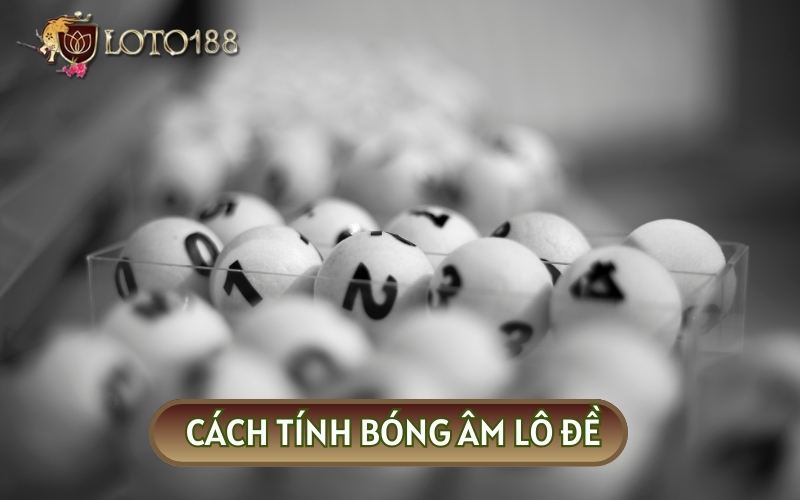 Biết cách tính BÓNG LÔ ĐỀ âm sẽ giúp bạn tối ưu kết quả thắng lớn chỉ với một lần đánh