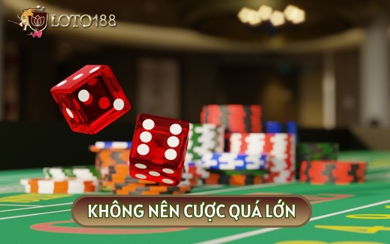 Bạn không nên cược quá lớn nếu không muốn gặp rủi ro thua lỗ