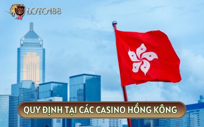 Quy định cơ bản cho du khách và người dân khi chơi tại các CASINO HỒNG KÔNG