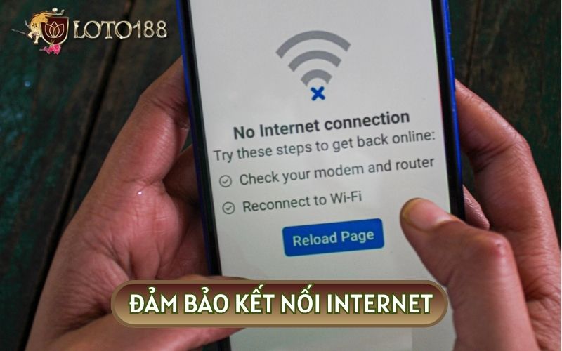 Hãy đảm bảo kết nối internet của bạn luôn ổn định khi thực hiện