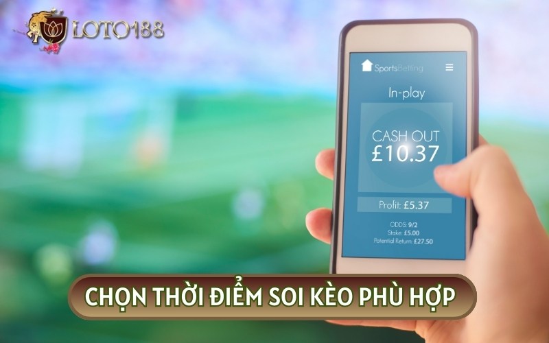 MẸO TRÁNH BẪY NHÀ CÁI hiệu quả là chọn thời điểm soi kèo phù hợp