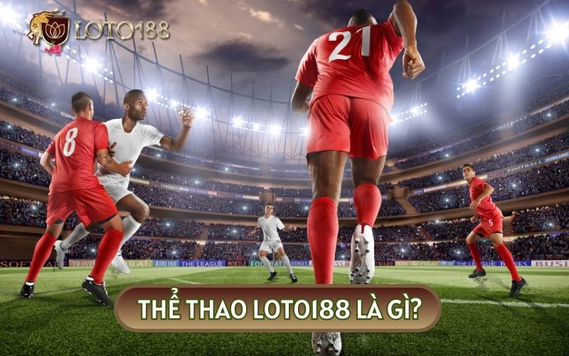 THỂ THAO LOTO188 được mệnh danh là thiên đường của hàng trăm bộ môn giải trí