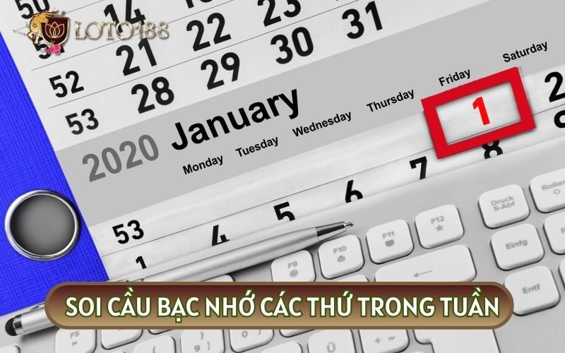 Soi cầu bạc nhớ dựa vào các thứ trong tuần được đánh giá cao về tính hiệu quả