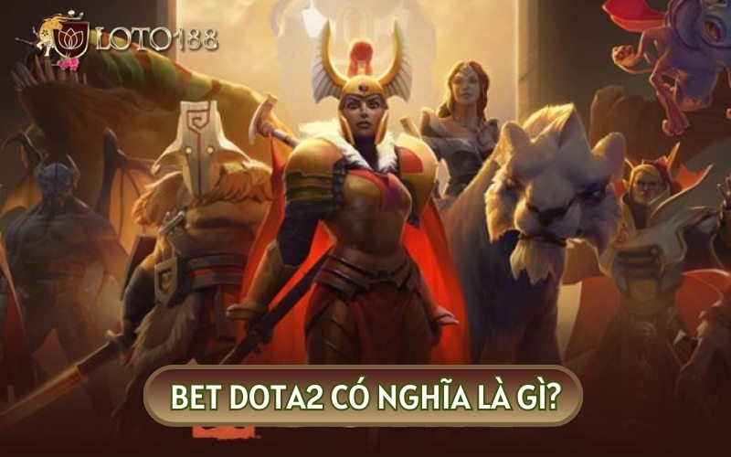 BET DOTA2 là hình thức cá cược nổi tiếng của Esport MOBA