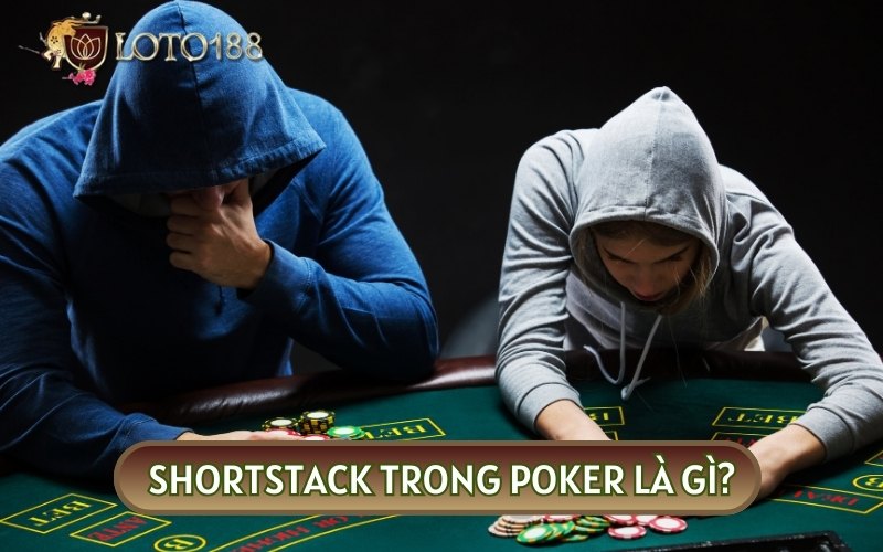 SHORTSTACK TRONG POKER sử dụng khi số lượng chip còn lại của bạn rất thấp